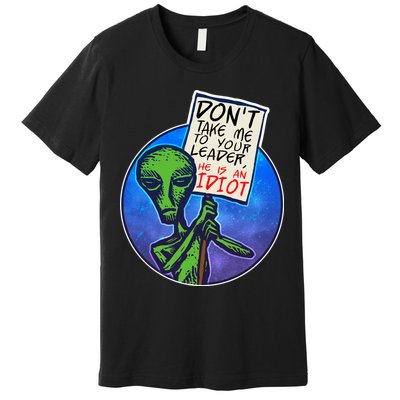 Funny Don't Take Me to Your Leader Alien Premium T-Shirt