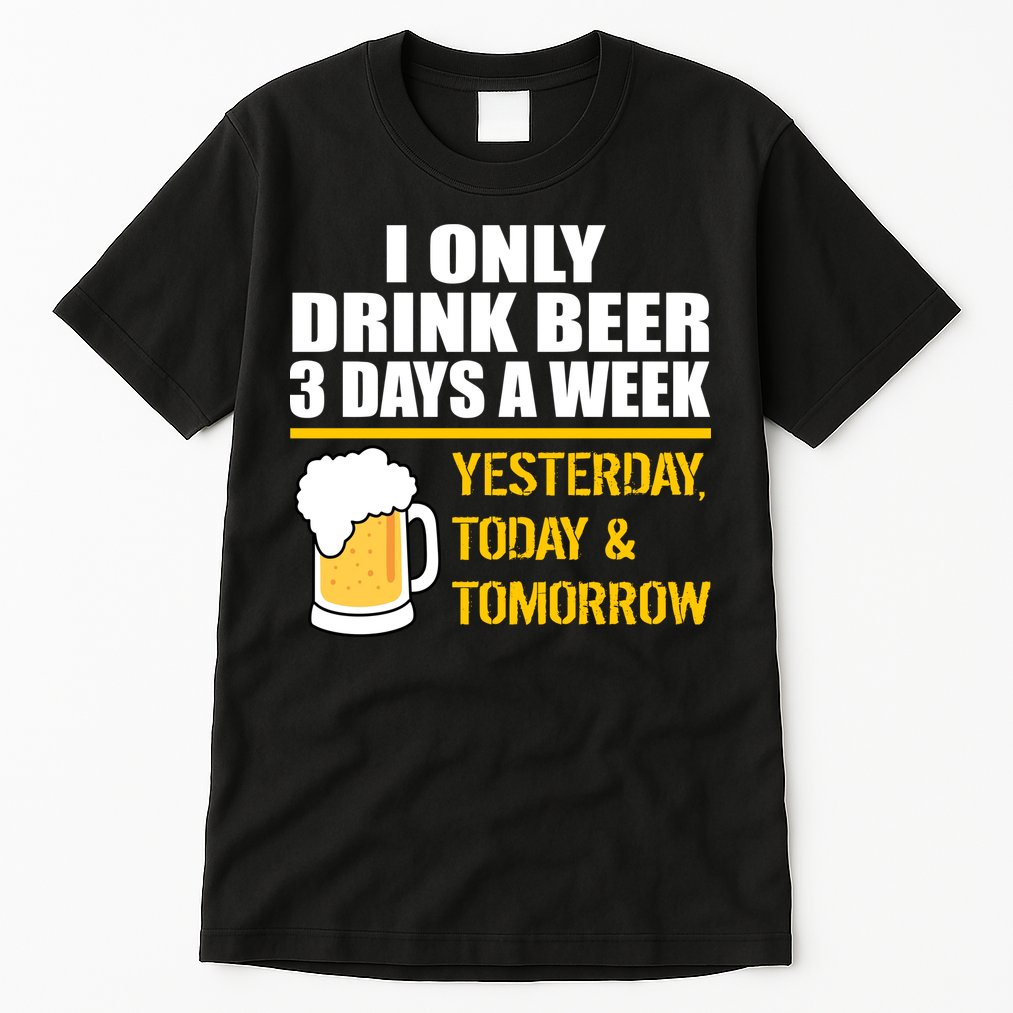 Funny Drink Beer 3 Days a Week Tall T-Shirt