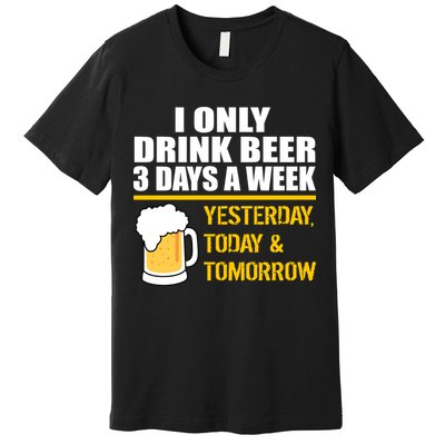 Funny Drink Beer 3 Days a Week Premium T-Shirt