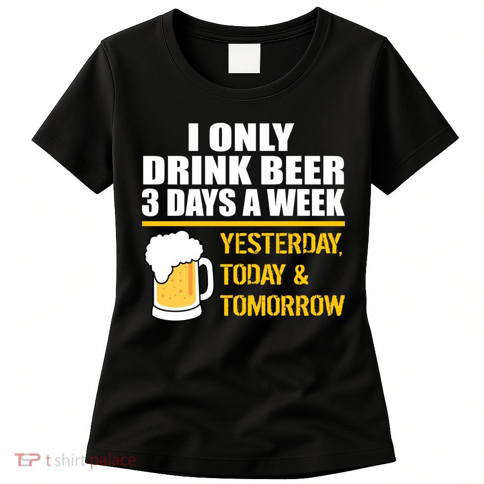 Funny Drink Beer 3 Days a Week Womens T-Shirt