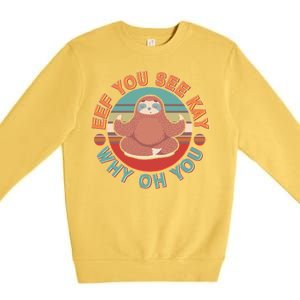 Funny Eef You See Kay Why Oh You Sloth Premium Crewneck Sweatshirt