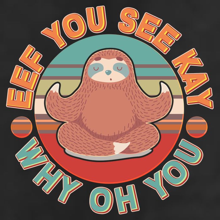 Funny Eef You See Kay Why Oh You Sloth Cool Comfort Performance Bucket Hat