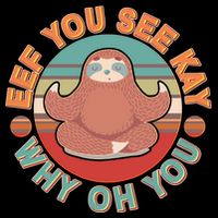 Funny Eef You See Kay Why Oh You Sloth T-Shirt