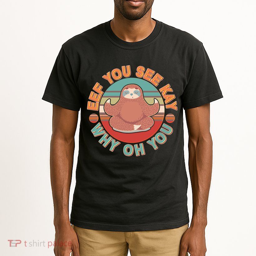 Funny Eef You See Kay Why Oh You Sloth Tall T-Shirt