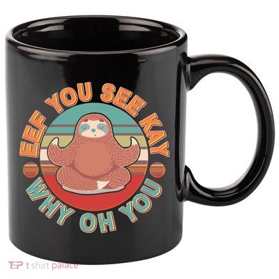 Funny Eef You See Kay Why Oh You Sloth 11oz C Handle Ceramic Mug