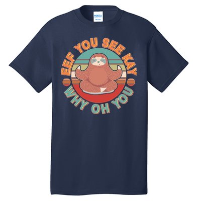 Funny Eef You See Kay Why Oh You Sloth Tall T-Shirt