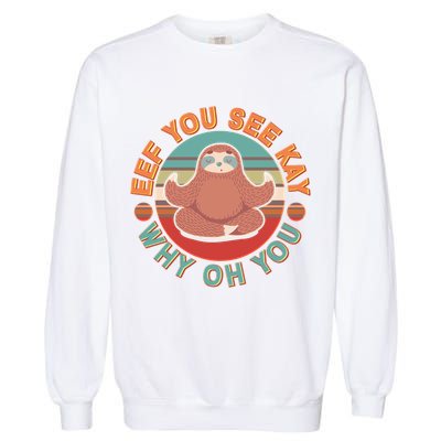 Funny Eef You See Kay Why Oh You Sloth Garment-Dyed Sweatshirt