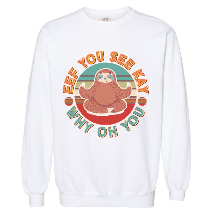 Funny Eef You See Kay Why Oh You Sloth Garment-Dyed Sweatshirt