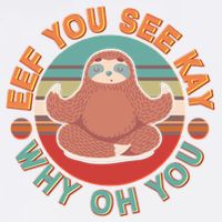 Funny Eef You See Kay Why Oh You Sloth Garment-Dyed Sweatshirt