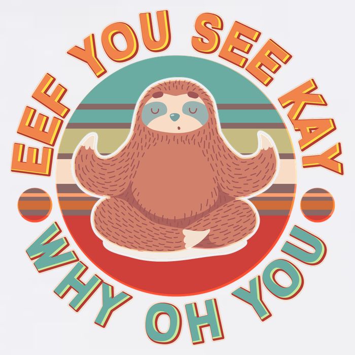 Funny Eef You See Kay Why Oh You Sloth Garment-Dyed Sweatshirt