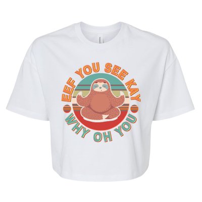 Funny Eef You See Kay Why Oh You Sloth Bella+Canvas Jersey Crop Tee