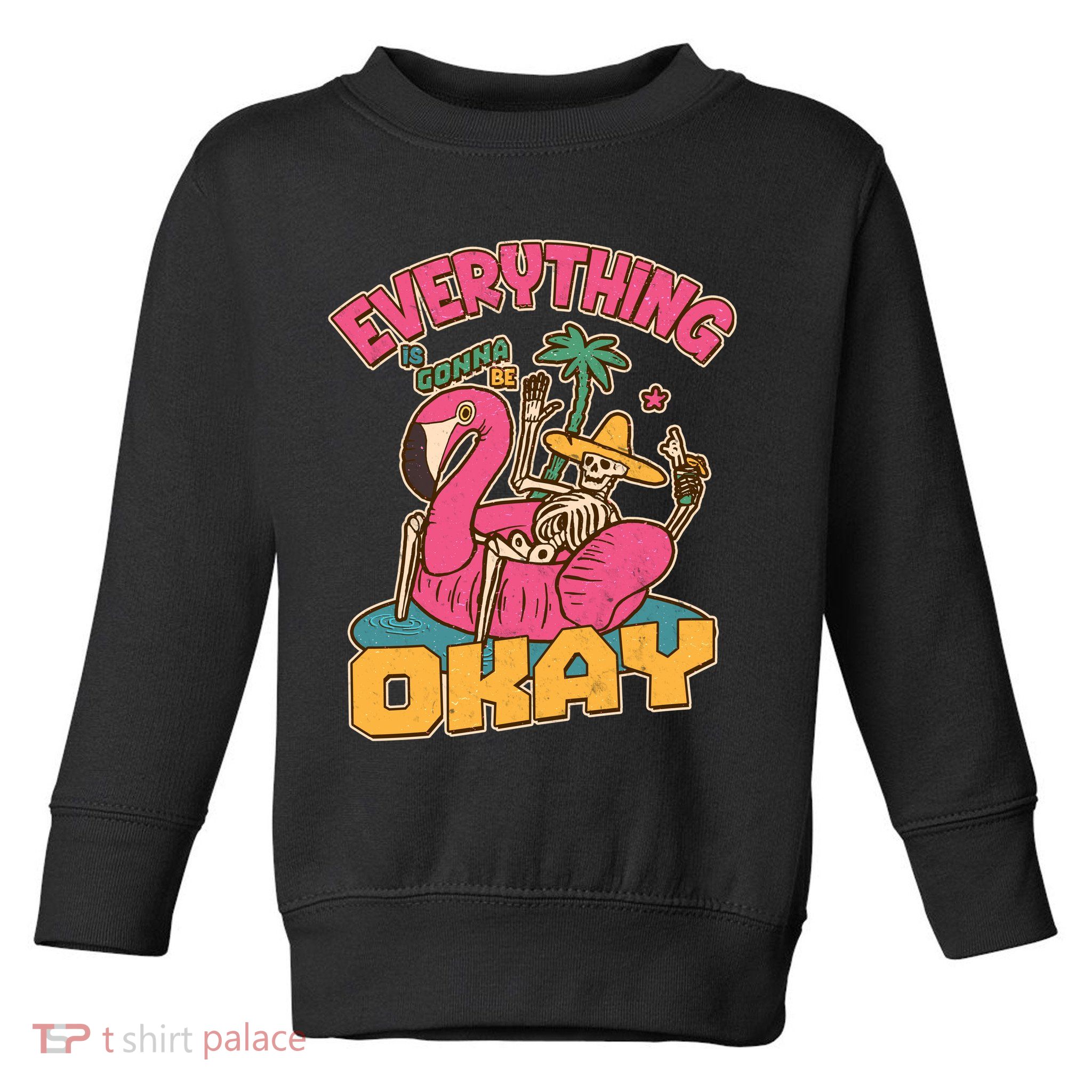 Funny Everything Is Gonna Be Okay Vacation Skeleton Toddler Sweatshirt