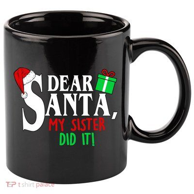 Funny Family Christmas Dear Santa my Sister Did It 11oz C Handle Ceramic Mug