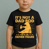 Funny Father Figure It's Not A Dad Bod Bear Toddler T-Shirt