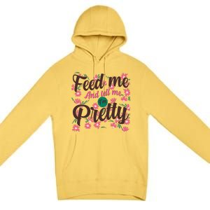 Funny Feed Me And Tell Me I'm Pretty Premium Pullover Hoodie