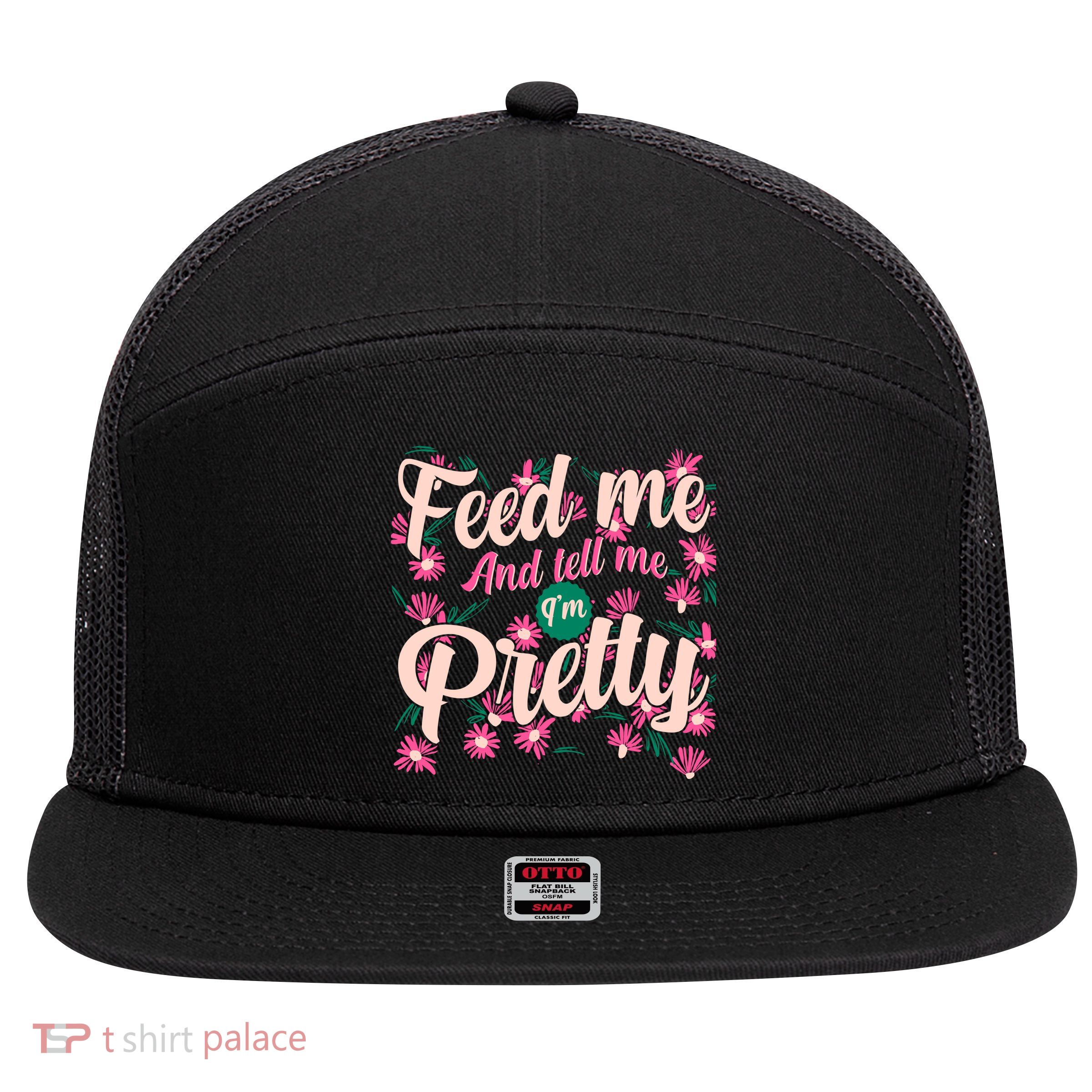 Funny Feed Me And Tell Me I'm Pretty 7 Panel Mesh Trucker Snapback Hat