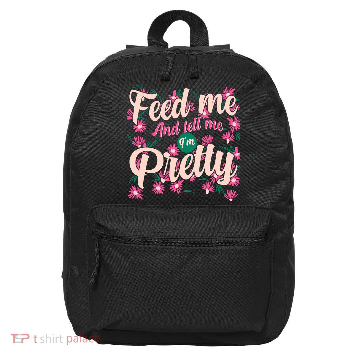 Funny Feed Me And Tell Me I'm Pretty 16 in Basic Backpack