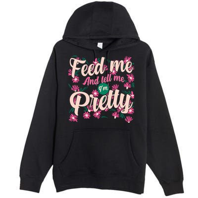 Funny Feed Me And Tell Me I'm Pretty Premium Pullover Hoodie