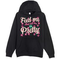 Funny Feed Me And Tell Me I'm Pretty Premium Pullover Hoodie