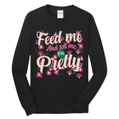 Funny Feed Me And Tell Me I'm Pretty Tall Long Sleeve T-Shirt