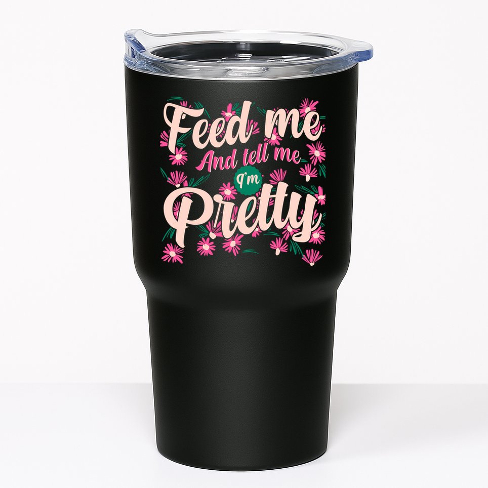 Funny Feed Me And Tell Me I'm Pretty Tumbler