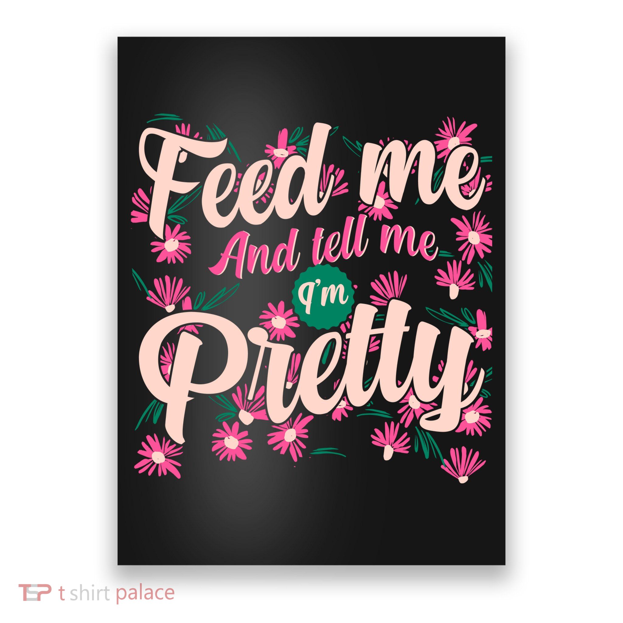 Funny Feed Me And Tell Me I'm Pretty Poster