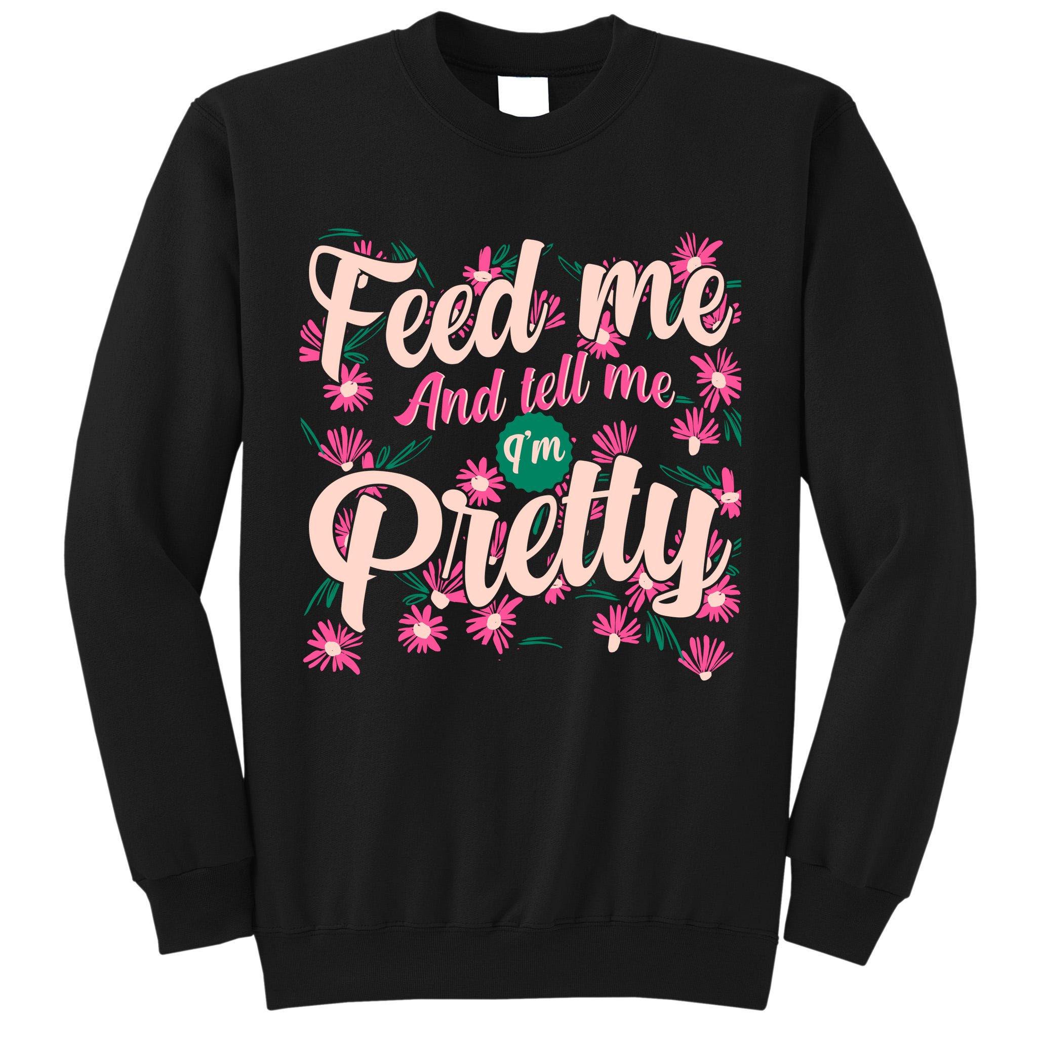 Funny Feed Me And Tell Me I'm Pretty Tall Sweatshirt