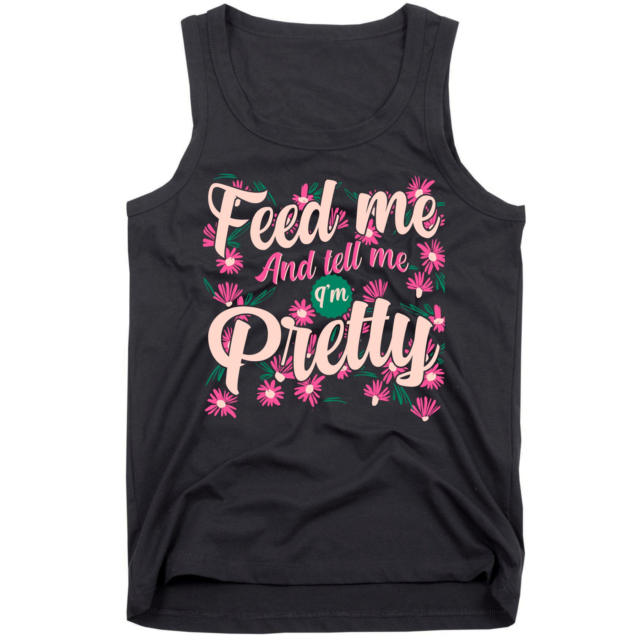 Funny Feed Me And Tell Me I'm Pretty Tank Top