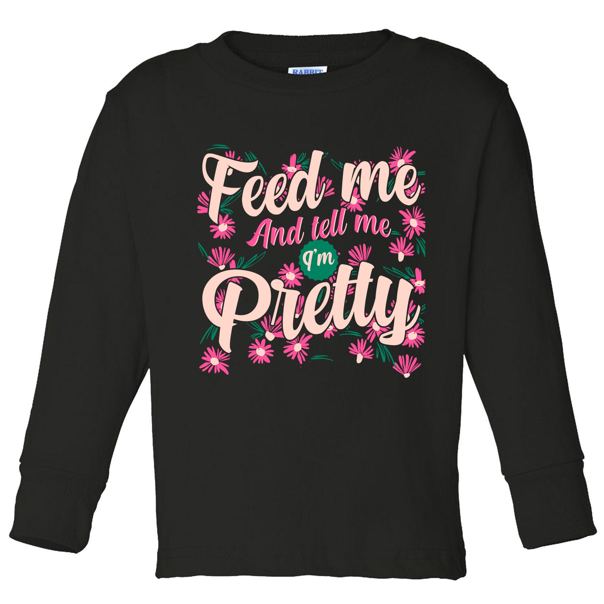 Funny Feed Me And Tell Me I'm Pretty Toddler Long Sleeve Shirt