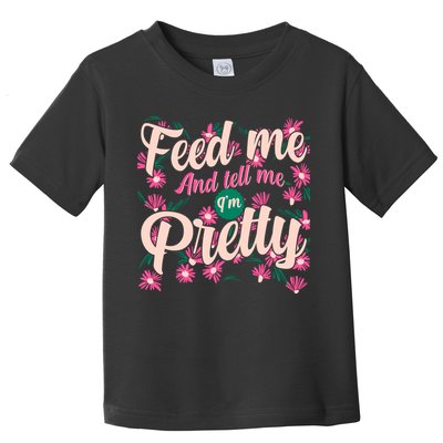 Funny Feed Me And Tell Me I'm Pretty Toddler T-Shirt
