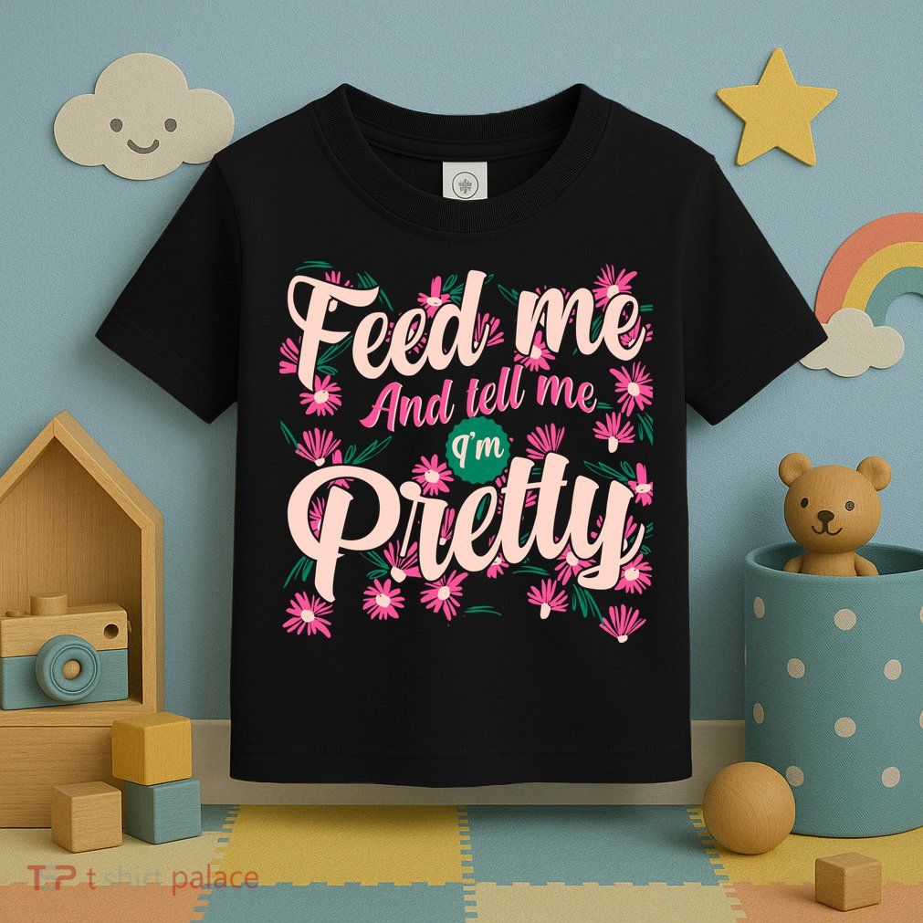 Funny Feed Me And Tell Me I'm Pretty Toddler T-Shirt