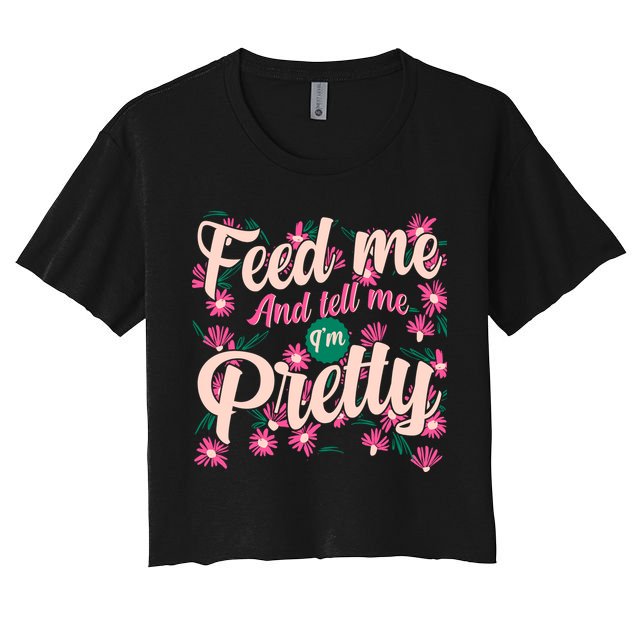 Funny Feed Me And Tell Me I'm Pretty Crop Top