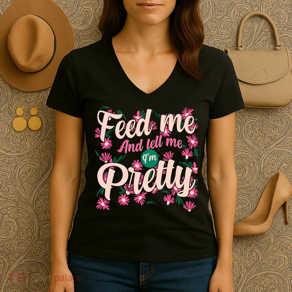 Funny Feed Me And Tell Me I'm Pretty Women's V-Neck T-Shirt