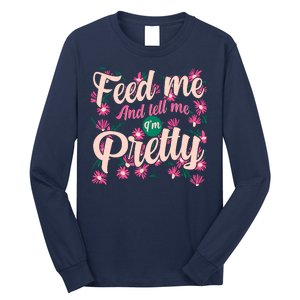 Funny Feed Me And Tell Me I'm Pretty Long Sleeve Shirt