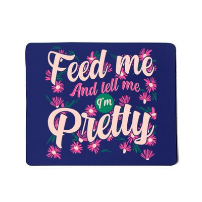 Funny Feed Me And Tell Me I'm Pretty Mousepad