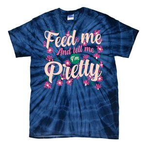 Funny Feed Me And Tell Me I'm Pretty Tie-Dye T-Shirt