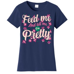 Funny Feed Me And Tell Me I'm Pretty Women's T-Shirt