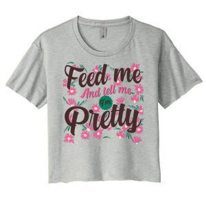 Funny Feed Me And Tell Me I'm Pretty Women's Crop Top Tee