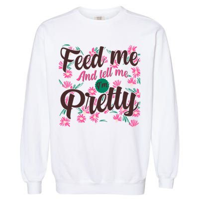 Funny Feed Me And Tell Me I'm Pretty Garment-Dyed Sweatshirt