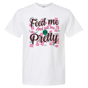 Funny Feed Me And Tell Me I'm Pretty Garment-Dyed Heavyweight T-Shirt