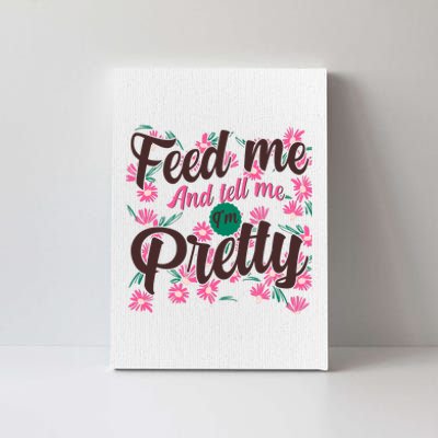 Funny Feed Me And Tell Me I'm Pretty Canvas