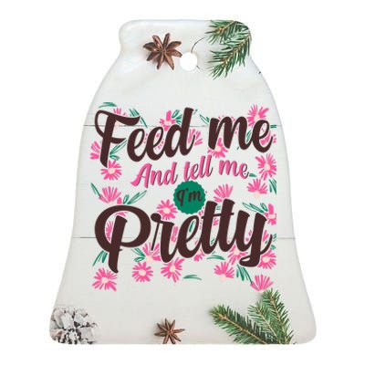 Funny Feed Me And Tell Me I'm Pretty Ceramic Bell Ornament