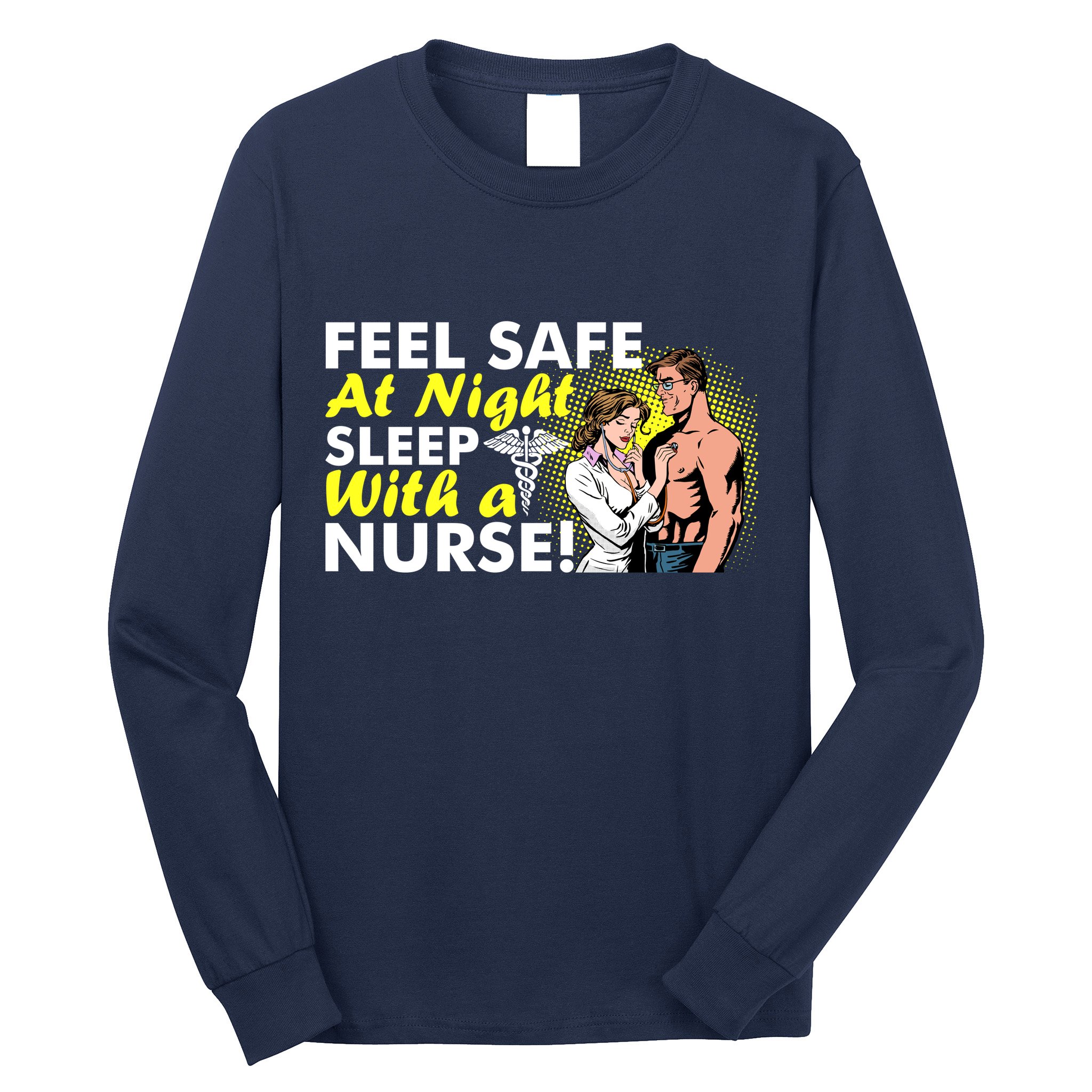 Funny Feel Safe at Night Sleep With a Nurse! Long Sleeve Shirt