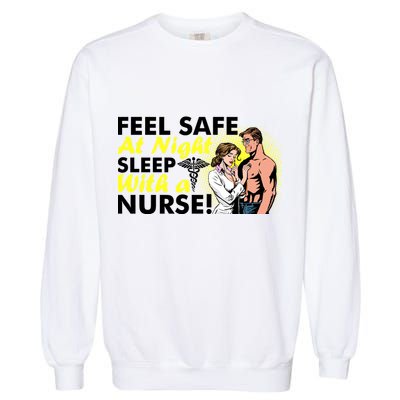 Funny Feel Safe at Night Sleep With a Nurse! Garment-Dyed Sweatshirt