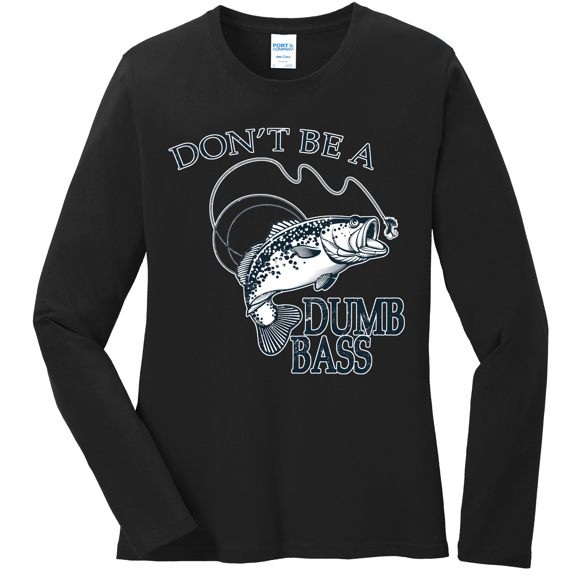 Funny Fishing - Don't Be A Dumb Bass Ladies Long Sleeve Shirt