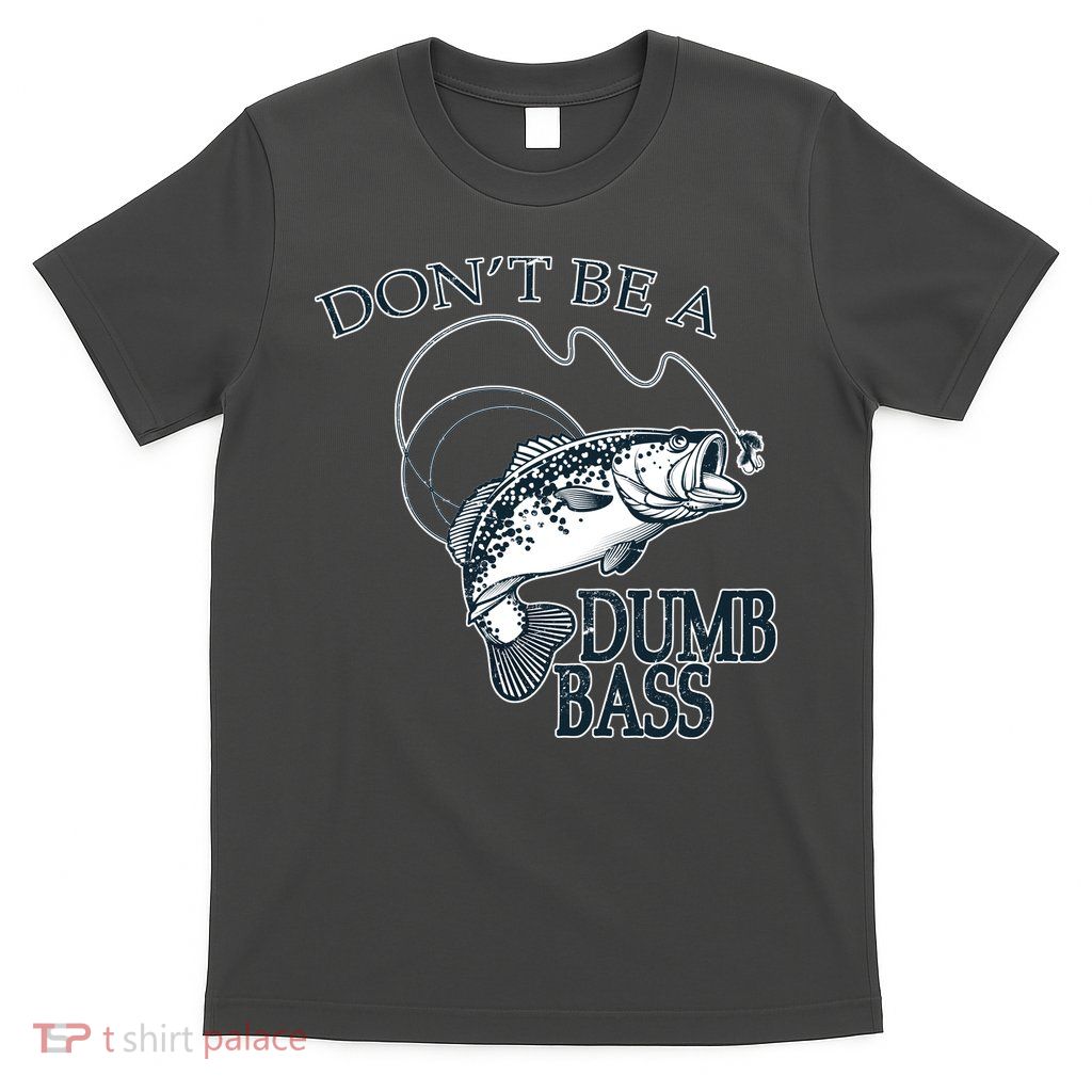 Funny Fishing - Don't Be A Dumb Bass T-Shirt
