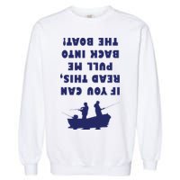 Funny Fishing: If You Can Read This Pull Me Back Into The Boat Garment-Dyed Sweatshirt