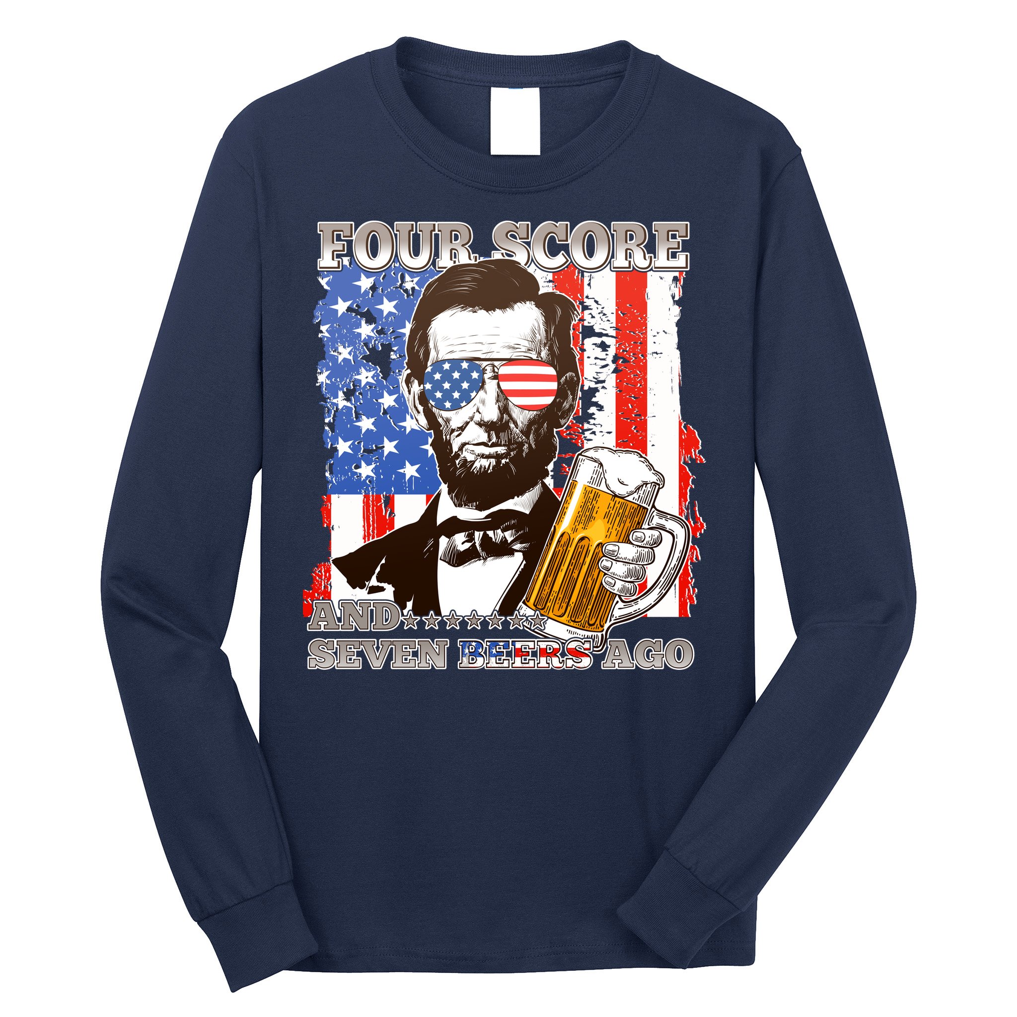 Funny Four Score And Seven Beers Ago Abe Lincoln Long Sleeve Shirt