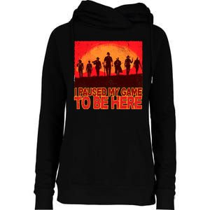 Funny Gaming Paused My Game To Be Here Womens Funnel Neck Pullover Hood