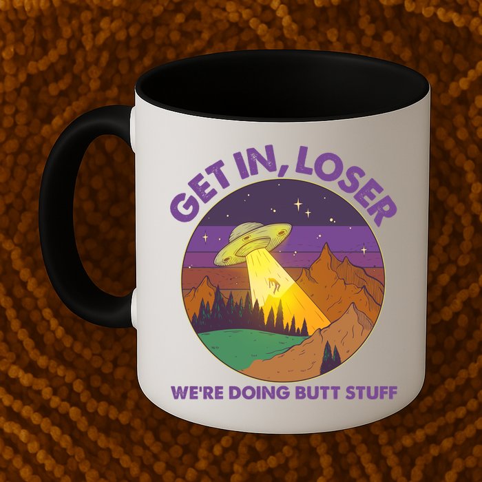 Funny Get In Loser We're Doing Butt Stuff UFO Wilderness Coffee Mug